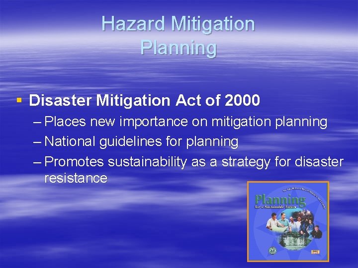 Hazard Mitigation Planning § Disaster Mitigation Act of 2000 – Places new importance on