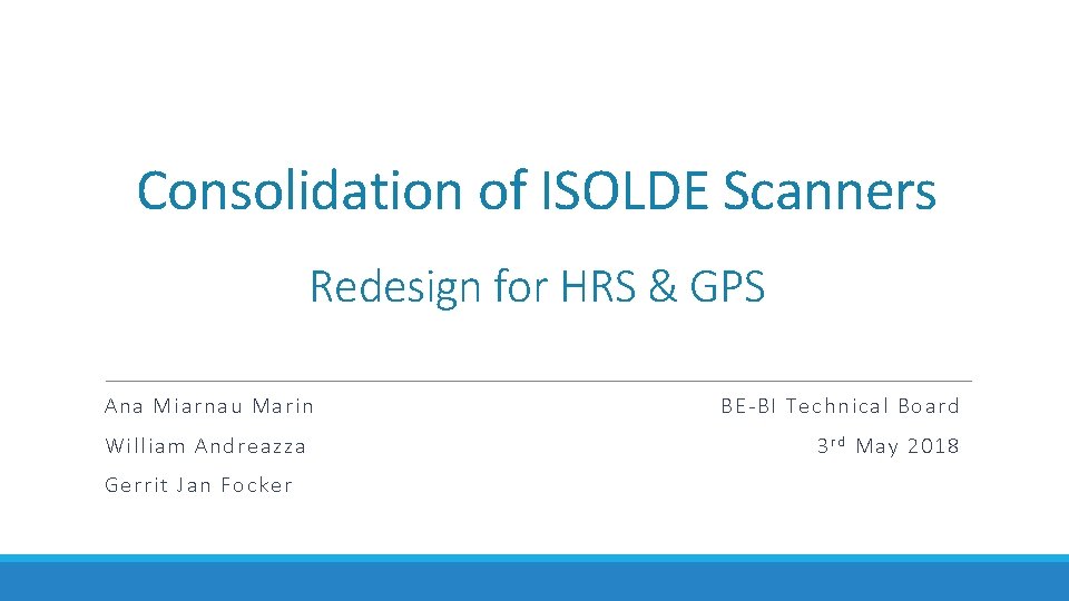 Consolidation of ISOLDE Scanners Redesign for HRS & GPS Ana Mi arna u Ma Consolidation of ISOLDE Scanners Redesign for HRS & GPS Ana Mi arna u Ma