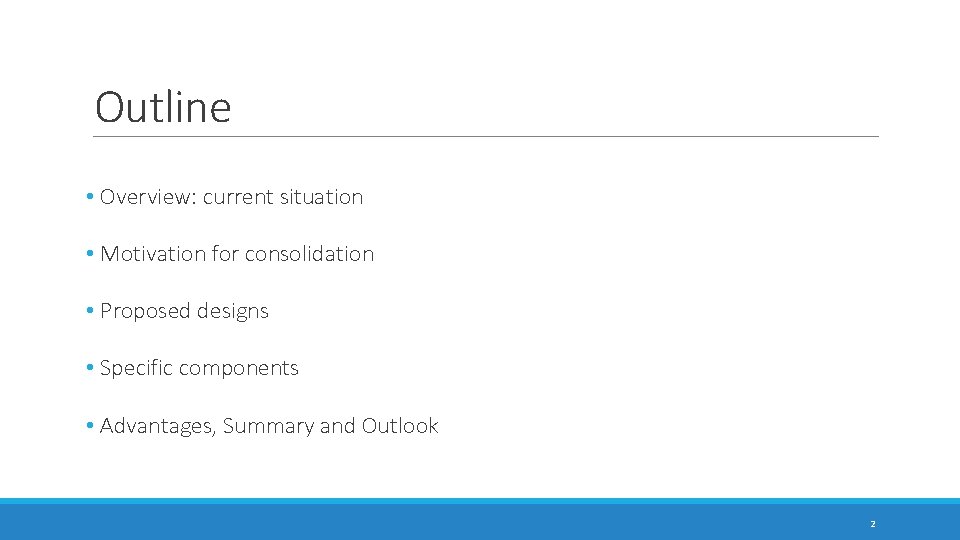 Outline • Overview: current situation • Motivation for consolidation • Proposed designs • Specific Outline • Overview: current situation • Motivation for consolidation • Proposed designs • Specific