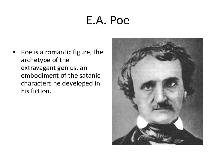 E. A. Poe • Poe is a romantic figure, the archetype of the extravagant