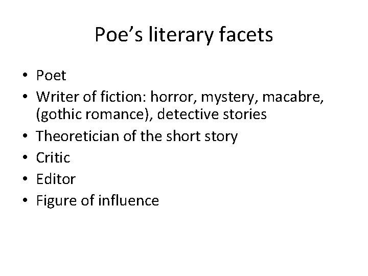 Poe’s literary facets • Poet • Writer of fiction: horror, mystery, macabre, (gothic romance),