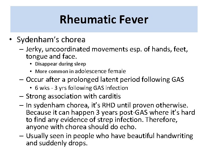 Rheumatic Fever • Sydenham’s chorea – Jerky, uncoordinated movements esp. of hands, feet, tongue Rheumatic Fever • Sydenham’s chorea – Jerky, uncoordinated movements esp. of hands, feet, tongue