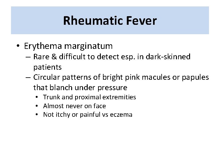 Rheumatic Fever • Erythema marginatum – Rare & difficult to detect esp. in dark-skinned Rheumatic Fever • Erythema marginatum – Rare & difficult to detect esp. in dark-skinned