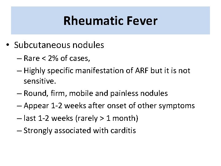 Rheumatic Fever • Subcutaneous nodules – Rare < 2% of cases, – Highly specific Rheumatic Fever • Subcutaneous nodules – Rare < 2% of cases, – Highly specific