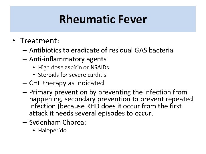 Rheumatic Fever • Treatment: – Antibiotics to eradicate of residual GAS bacteria – Anti-inflammatory Rheumatic Fever • Treatment: – Antibiotics to eradicate of residual GAS bacteria – Anti-inflammatory