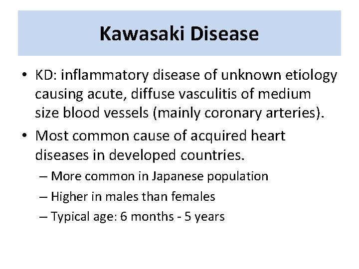 Kawasaki Disease • KD: inflammatory disease of unknown etiology causing acute, diffuse vasculitis of Kawasaki Disease • KD: inflammatory disease of unknown etiology causing acute, diffuse vasculitis of