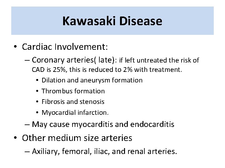 Kawasaki Disease • Cardiac Involvement: – Coronary arteries( late): if left untreated the risk Kawasaki Disease • Cardiac Involvement: – Coronary arteries( late): if left untreated the risk