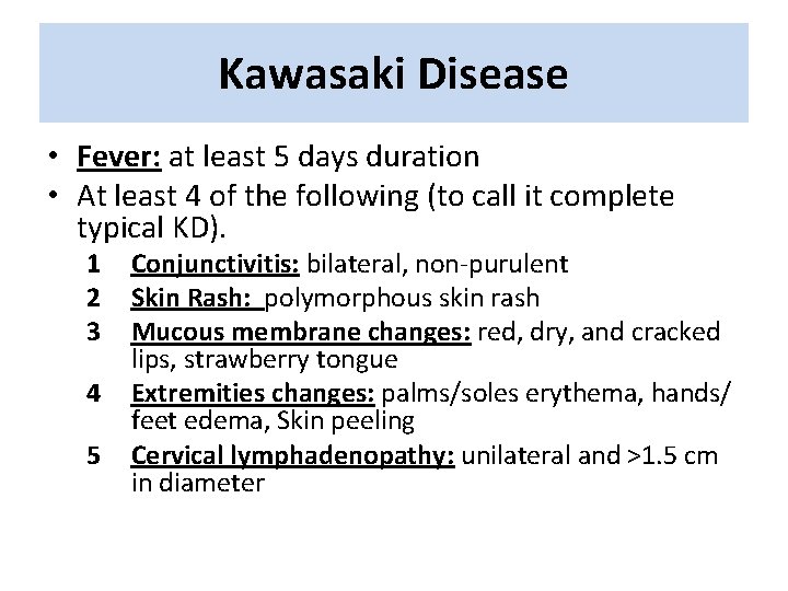 Kawasaki Disease • Fever: at least 5 days duration • At least 4 of Kawasaki Disease • Fever: at least 5 days duration • At least 4 of