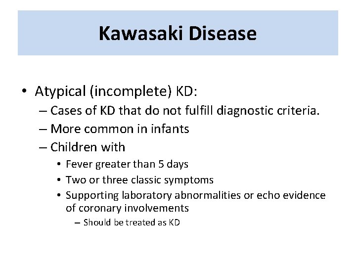 Kawasaki Disease • Atypical (incomplete) KD: – Cases of KD that do not fulfill Kawasaki Disease • Atypical (incomplete) KD: – Cases of KD that do not fulfill