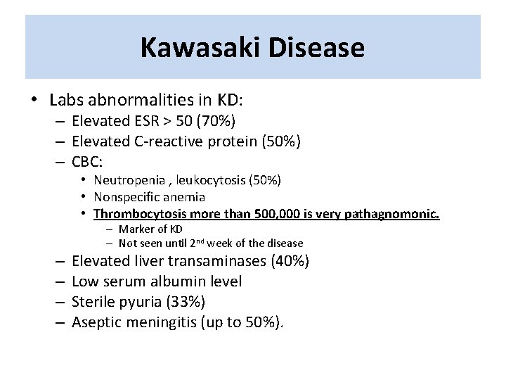 Kawasaki Disease • Labs abnormalities in KD: – Elevated ESR > 50 (70%) – Kawasaki Disease • Labs abnormalities in KD: – Elevated ESR > 50 (70%) –