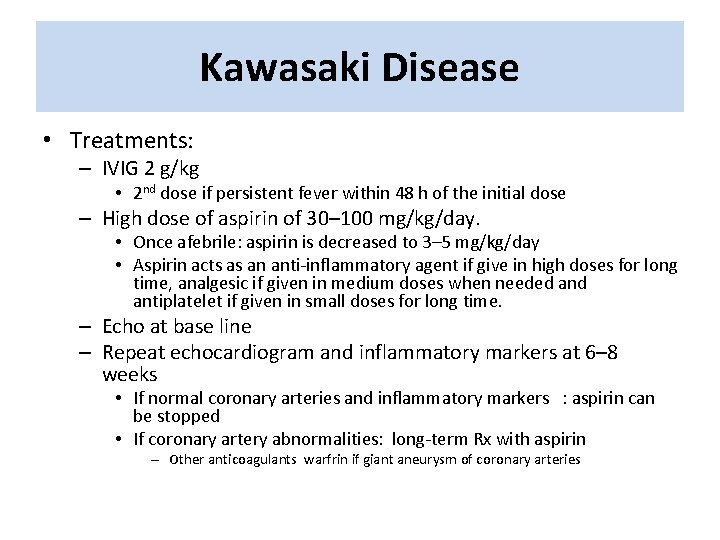 Kawasaki Disease • Treatments: – IVIG 2 g/kg • 2 nd dose if persistent Kawasaki Disease • Treatments: – IVIG 2 g/kg • 2 nd dose if persistent