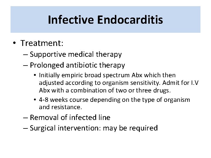 Infective Endocarditis • Treatment: – Supportive medical therapy – Prolonged antibiotic therapy • Initially Infective Endocarditis • Treatment: – Supportive medical therapy – Prolonged antibiotic therapy • Initially