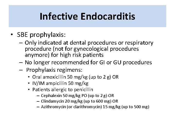 Infective Endocarditis • SBE prophylaxis: – Only indicated at dental procedures or respiratory procedure Infective Endocarditis • SBE prophylaxis: – Only indicated at dental procedures or respiratory procedure
