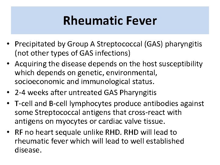 Rheumatic Fever • Precipitated by Group A Streptococcal (GAS) pharyngitis (not other types of Rheumatic Fever • Precipitated by Group A Streptococcal (GAS) pharyngitis (not other types of