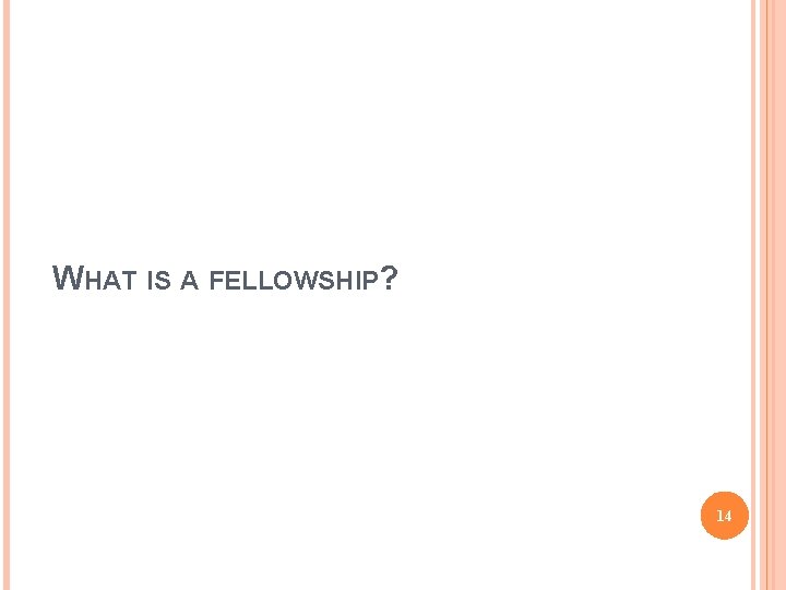 WHAT IS A FELLOWSHIP? 14 