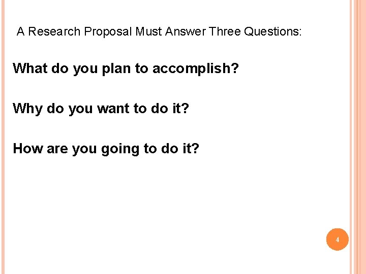 A Research Proposal Must Answer Three Questions: What do you plan to accomplish? Why