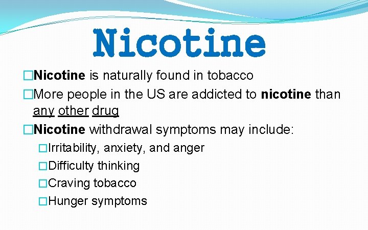 Nicotine �Nicotine is naturally found in tobacco �More people in the US are addicted