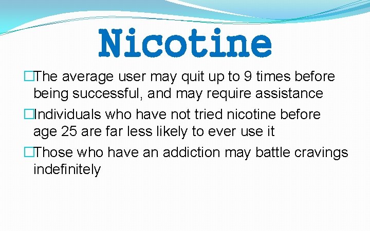 Nicotine �The average user may quit up to 9 times before being successful, and