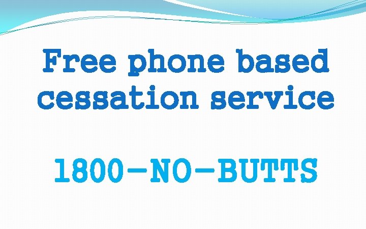 Free phone based cessation service 1800 -NO-BUTTS 