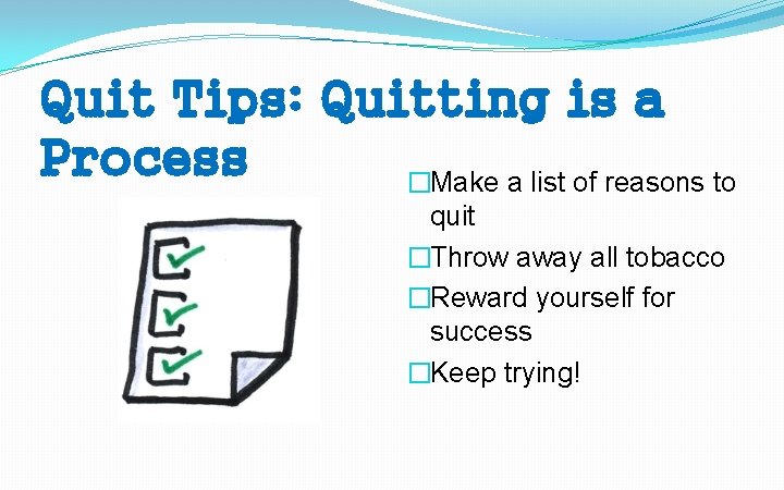 Quit Tips: Quitting is a Process �Make a list of reasons to quit �Throw