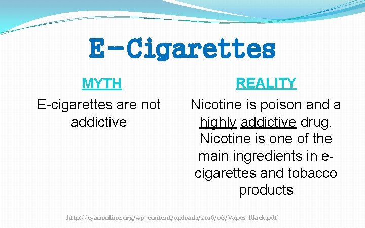 E-Cigarettes MYTH REALITY E-cigarettes are not addictive Nicotine is poison and a highly addictive
