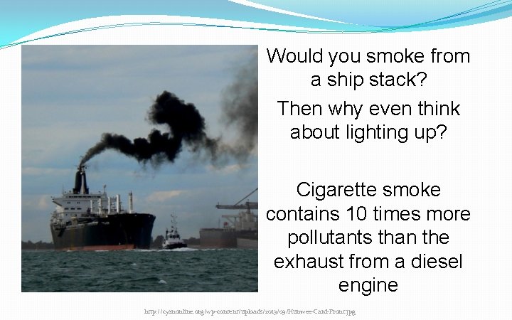Would you smoke from a ship stack? Then why even think about lighting up?