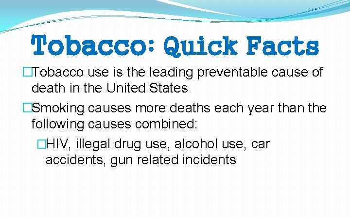 Tobacco: Quick Facts �Tobacco use is the leading preventable cause of death in the