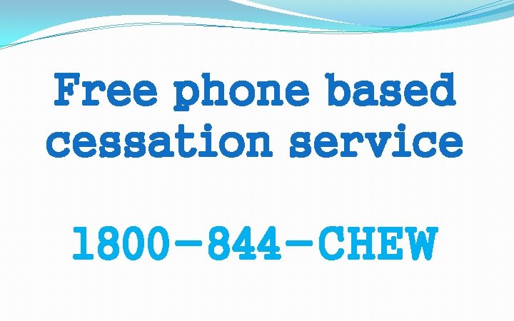 Free phone based cessation service 1800 -844 -CHEW 