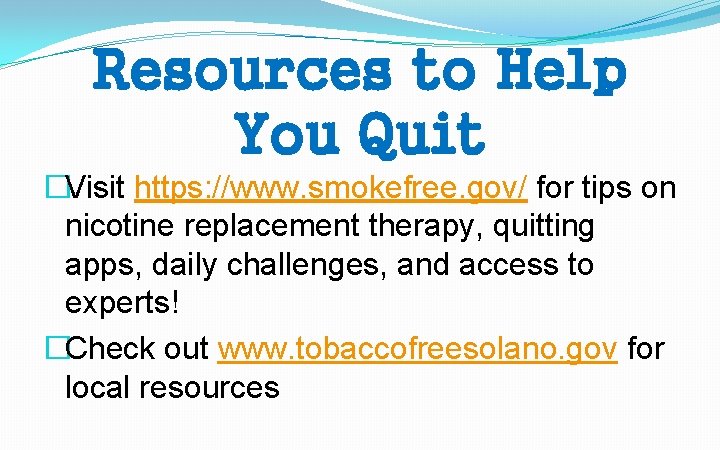 Resources to Help You Quit �Visit https: //www. smokefree. gov/ for tips on nicotine