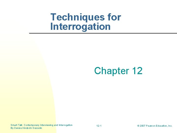 Techniques for Interrogation Chapter 12 Smart Talk: Contemporary Interviewing and Interrogation By Denise Kindschi