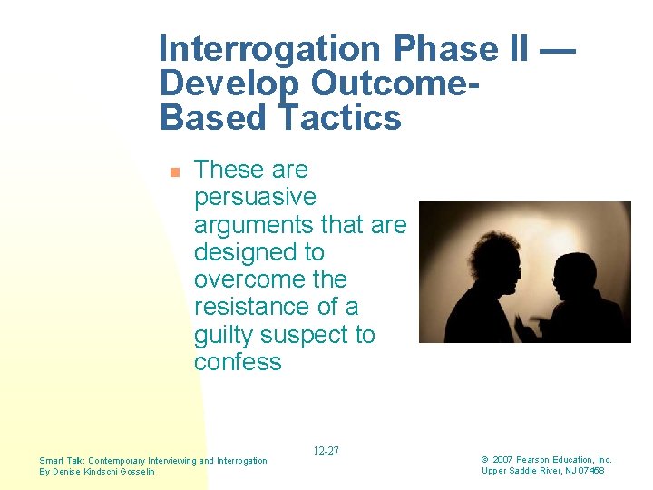 Interrogation Phase II — Develop Outcome. Based Tactics n These are persuasive arguments that