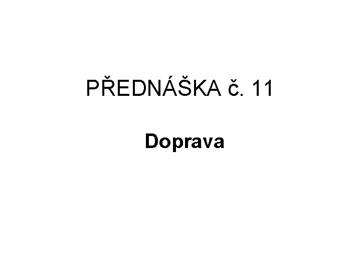 PŘEDNÁŠKA č. 11 Doprava 