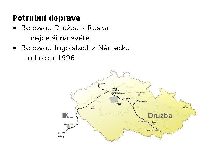 Potrubní doprava • Ropovod Družba z Ruska -nejdelší na světě • Ropovod Ingolstadt z