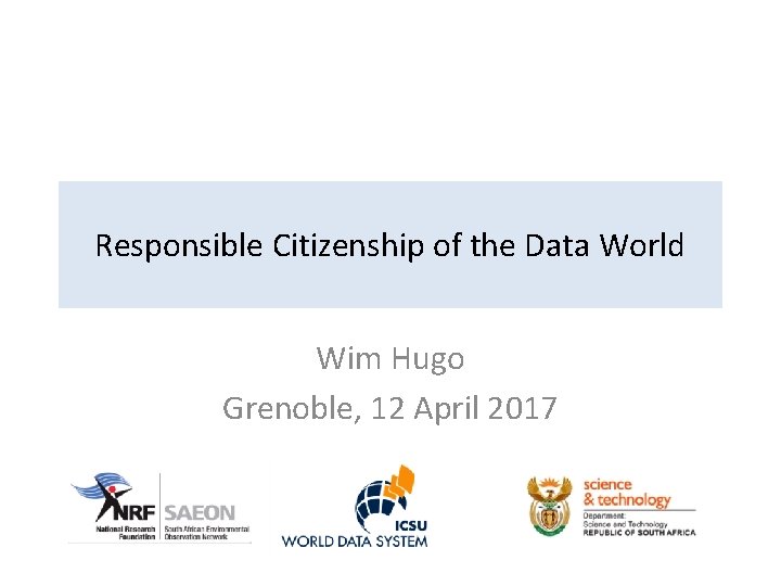 Responsible Citizenship of the Data World Wim Hugo Grenoble, 12 April 2017 
