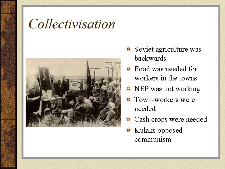 Collectivisation Soviet agriculture was backwards Food was needed for workers in the towns NEP