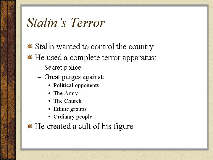 Stalin’s Terror Stalin wanted to control the country He used a complete terror apparatus: