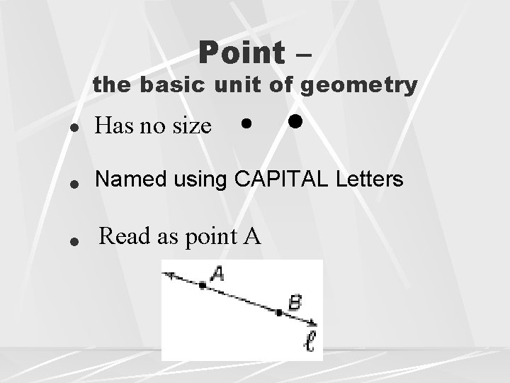 Point – the basic unit of geometry l Has no size l Named using