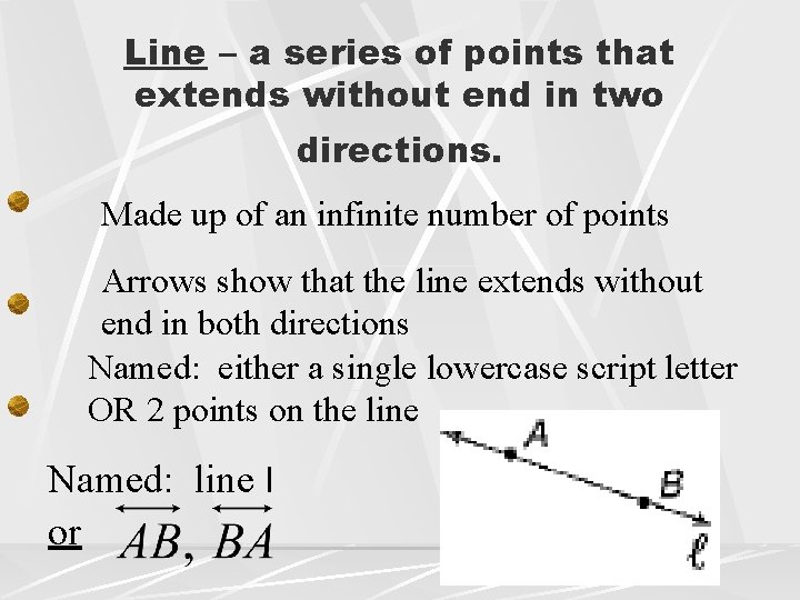 Line – a series of points that extends without end in two directions. Made