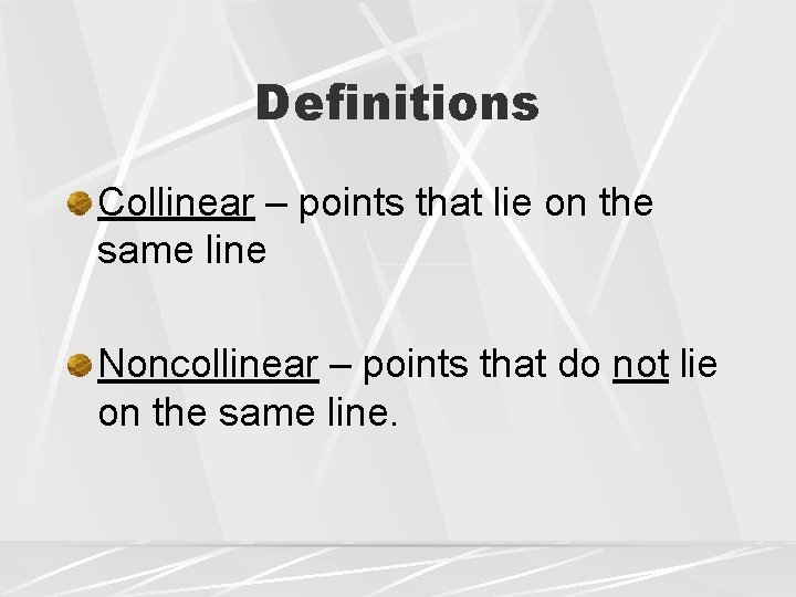 Definitions Collinear – points that lie on the same line Noncollinear – points that