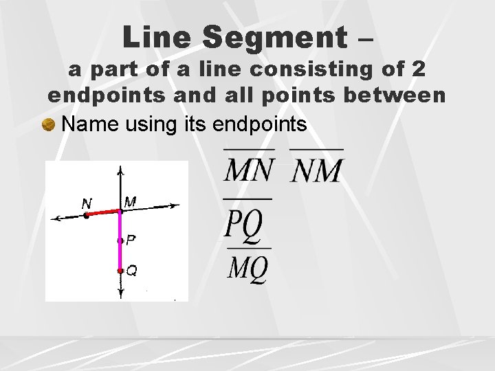 Line Segment – a part of a line consisting of 2 endpoints and all