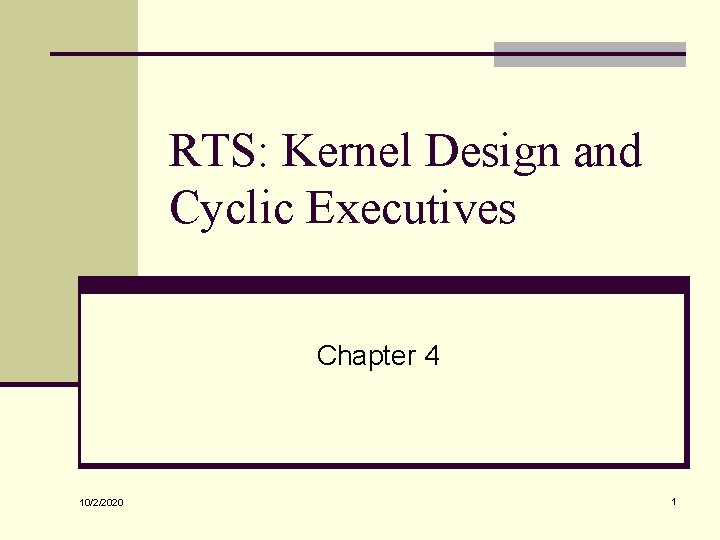 RTS: Kernel Design and Cyclic Executives Chapter 4 10/2/2020 1 