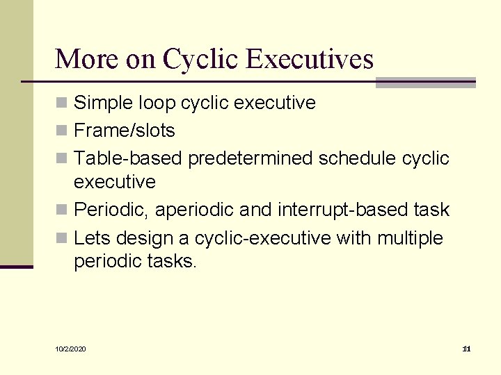 More on Cyclic Executives n Simple loop cyclic executive n Frame/slots n Table-based predetermined