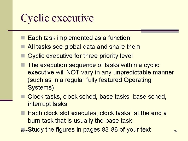 Cyclic executive n Each task implemented as a function n All tasks see global