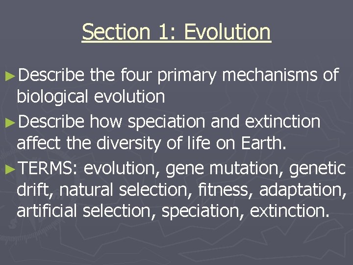 Section 1: Evolution ►Describe the four primary mechanisms of biological evolution ►Describe how speciation