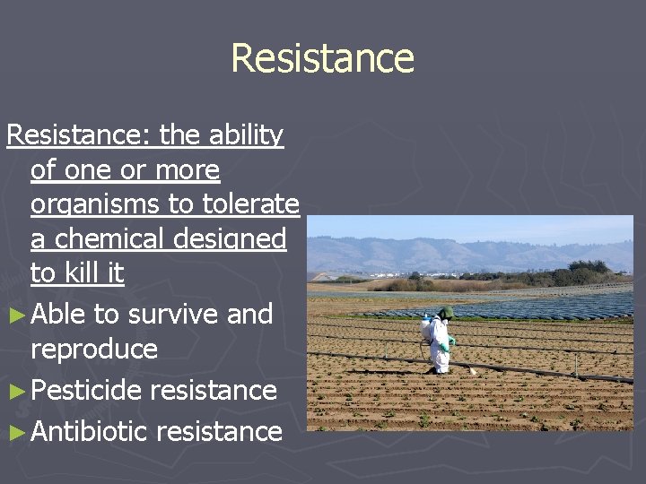Resistance: the ability of one or more organisms to tolerate a chemical designed to