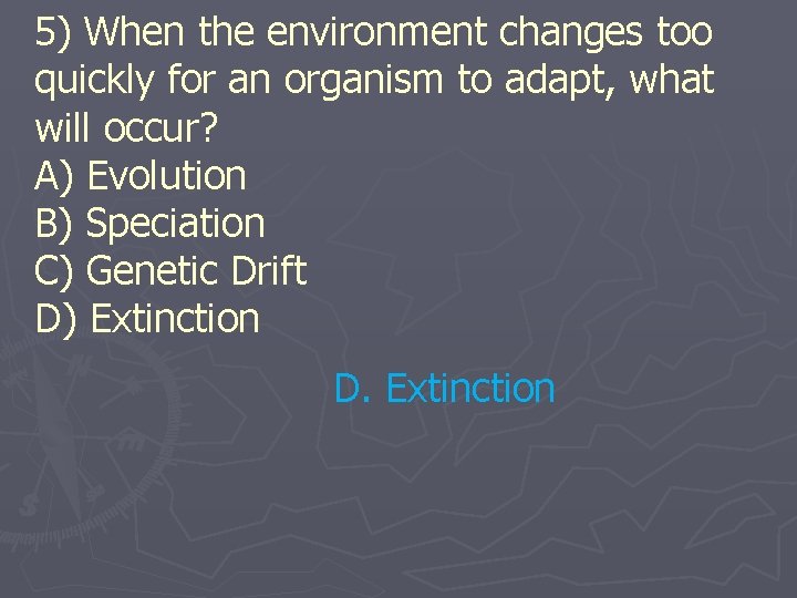 5) When the environment changes too quickly for an organism to adapt, what will