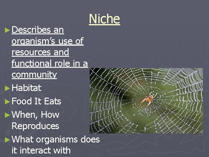 ► Describes Niche an organism’s use of resources and functional role in a community