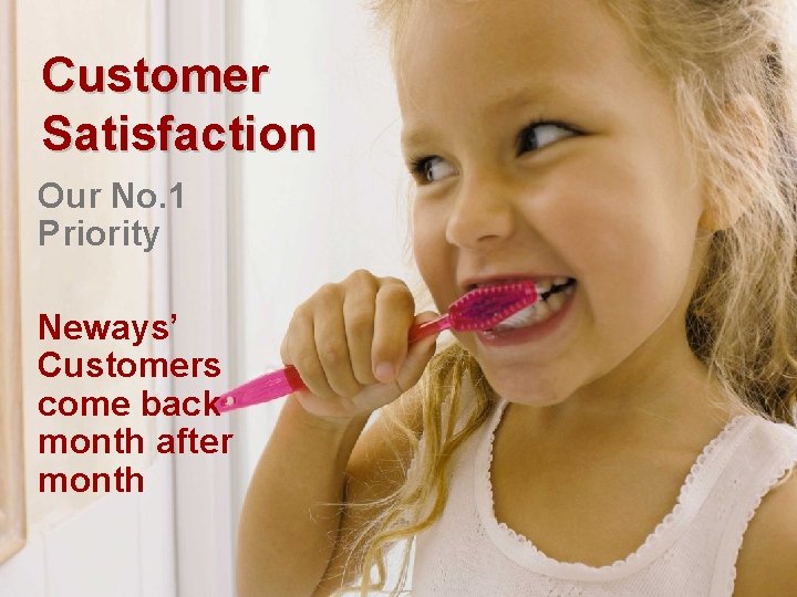 Customer Satisfaction Our No. 1 Priority Neways’ Customers come back month after month 