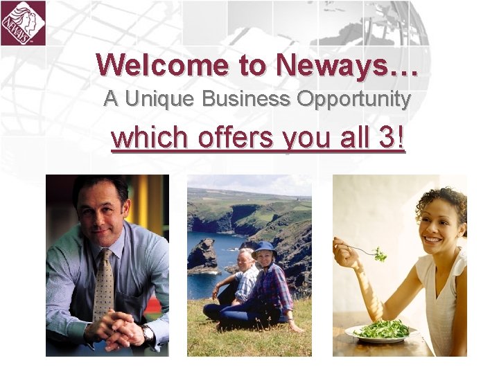 Welcome to Neways… A Unique Business Opportunity which offers you all 3! 