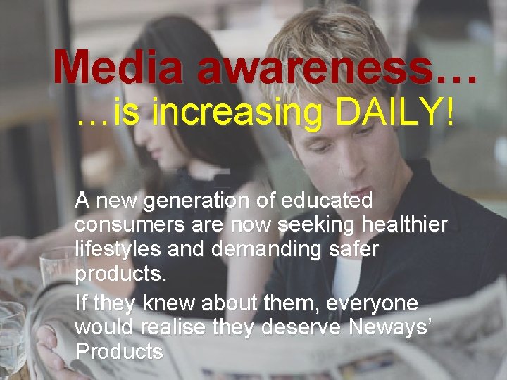 Media awareness… …is increasing DAILY! A new generation of educated consumers are now seeking